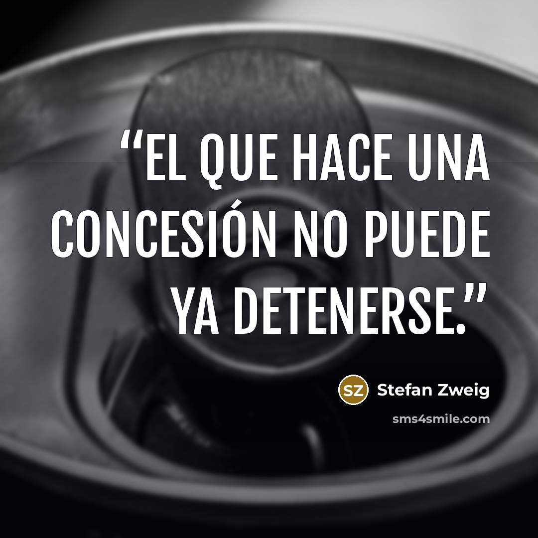 “El que hace una concesión no puede ya detenerse.” quote by Stefan Zweig