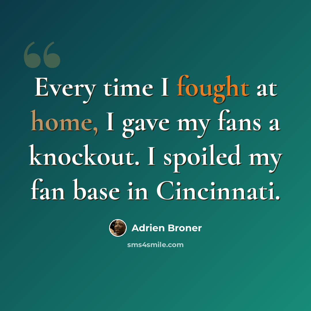 “Every time I fought at home, I gave my fans a knockout. I spoiled my fan base in Cincinnati.” quote by Adrien Broner