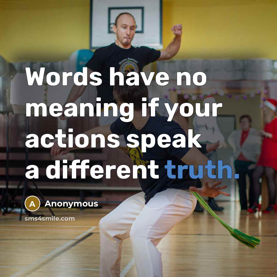 “Words have no meaning if your actions speak a different truth.” quote by Anonymous