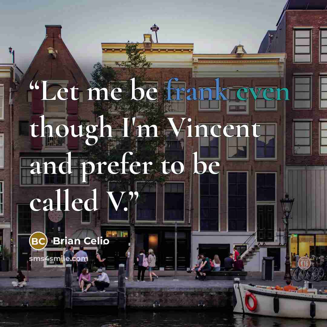 “Let me be frank even though I'm Vincent and prefer to be called V.” quote by Brian Celio