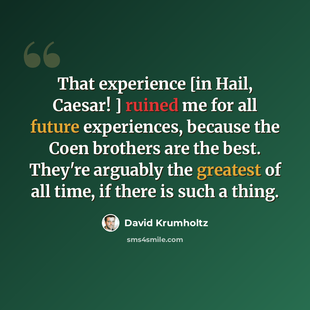 “That experience [in Hail, Caesar! ] ruined me for all future experiences, because the Coen brothers are the best. They're arguably the greatest of all time, if there is such a thing.” quote by David Krumholtz