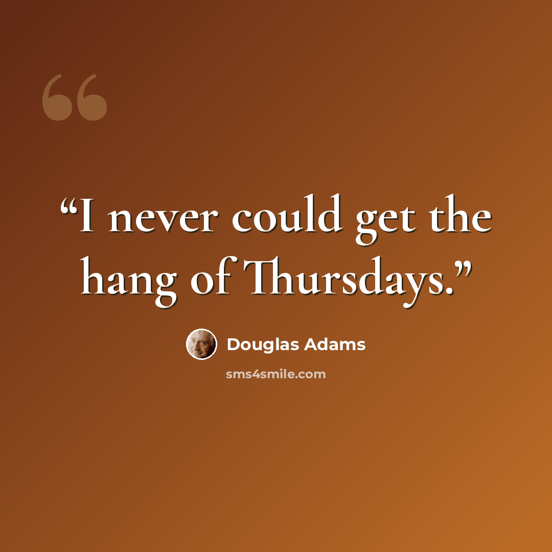 “I never could get the hang of Thursdays.” quote by Douglas Adams