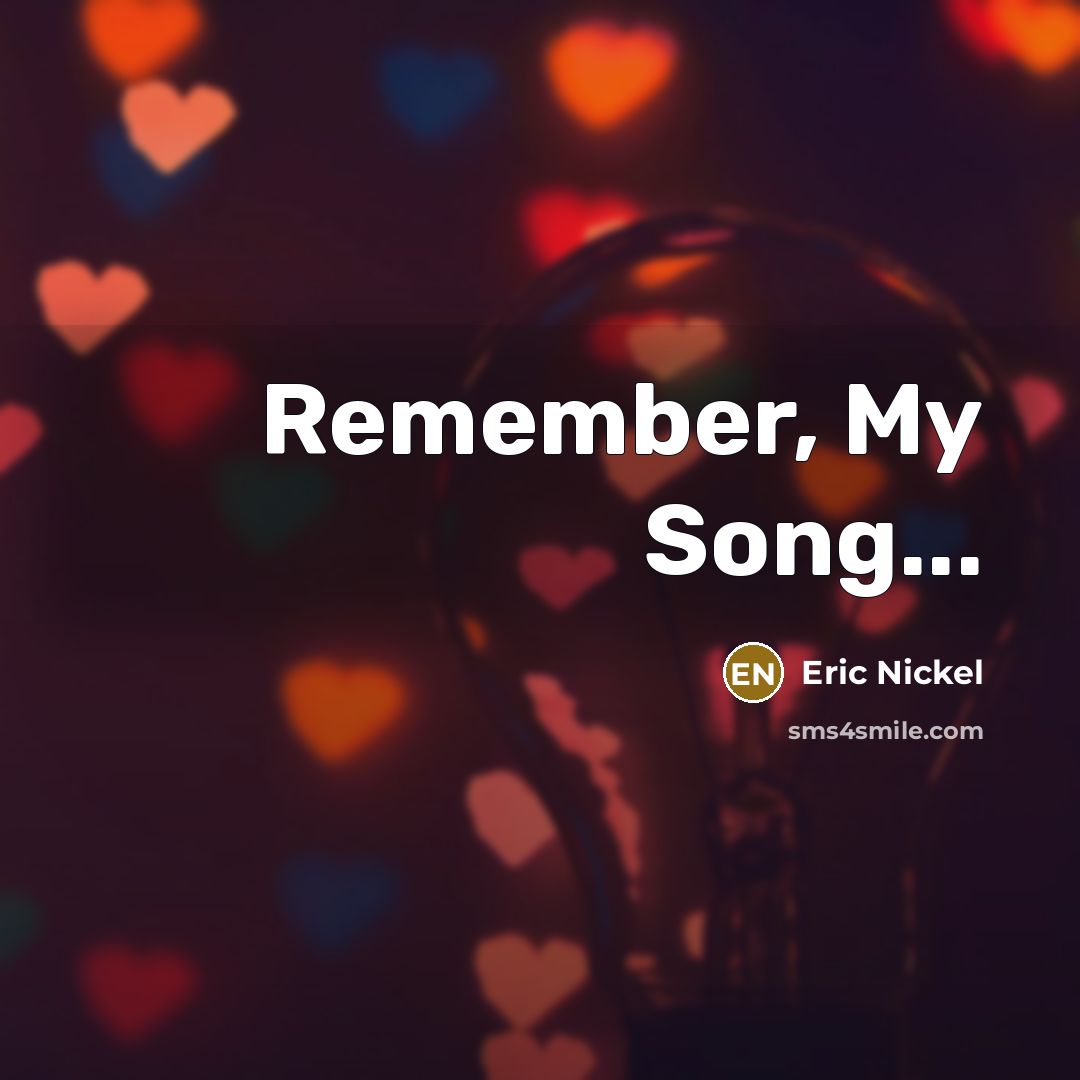 “Remember, My Song...” quote by Eric Nickel