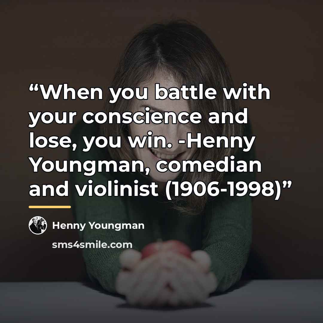 “When you battle with your conscience and lose, you win. -Henny Youngman, comedian and violinist (1906-1998)” quote by Henny Youngman