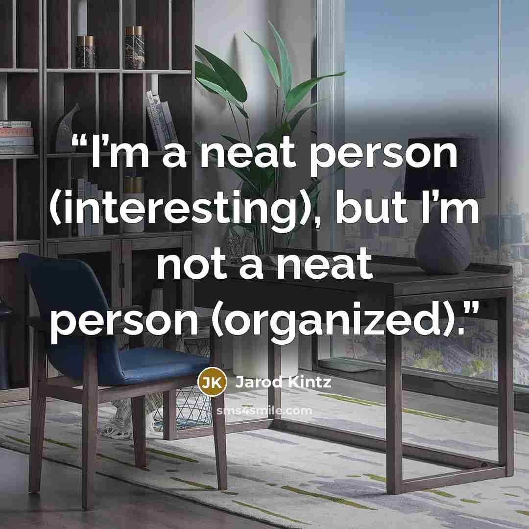 “I’m a neat person (interesting), but I’m not a neat person (organized).” quote by Jarod Kintz