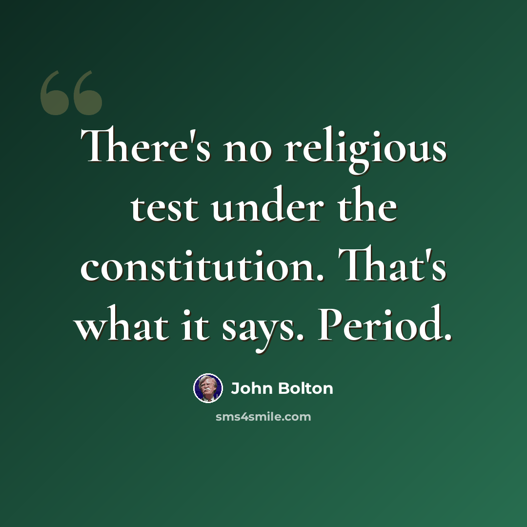 “There's no religious test under the constitution. That's what it says. Period.” quote by John Bolton