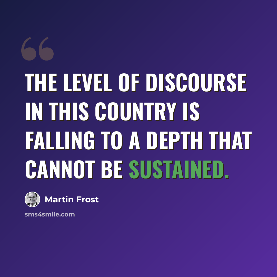 “The level of discourse in this country is falling to a depth that cannot be sustained.” quote by Martin Frost