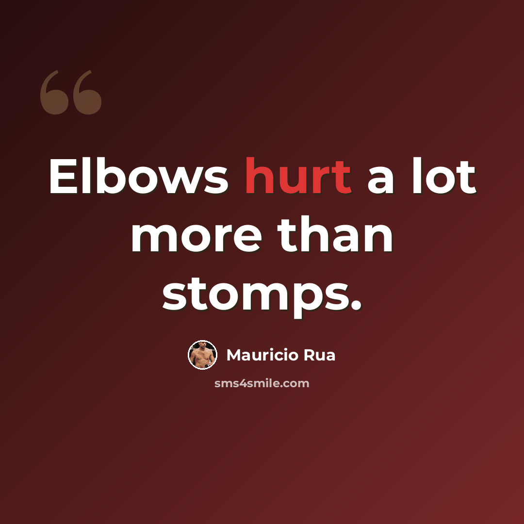 “Elbows hurt a lot more than stomps.” quote by Mauricio Rua