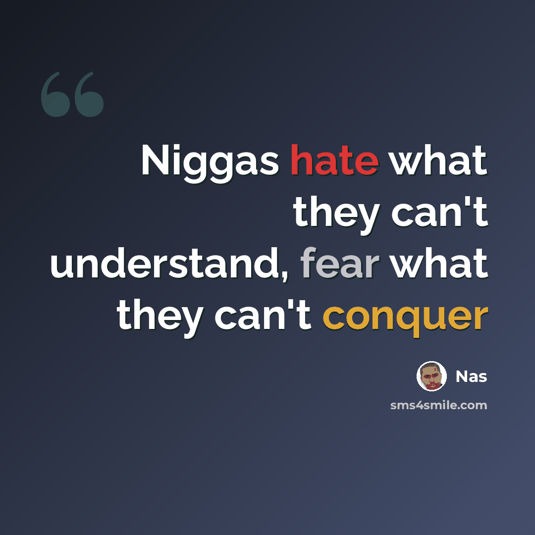 “Niggas hate what they can't understand, fear what they can't conquer” quote by Nas