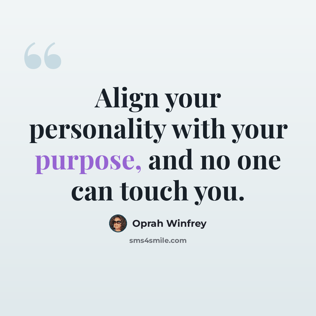 “Align your personality with your purpose, and no one can touch you.” quote by Oprah Winfrey