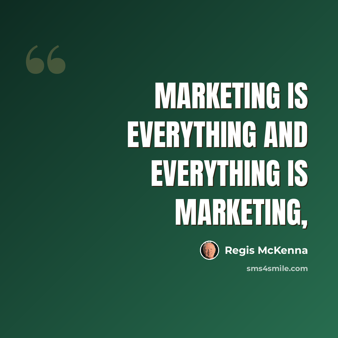 “Marketing is everything and everything is marketing,” quote by Regis McKenna