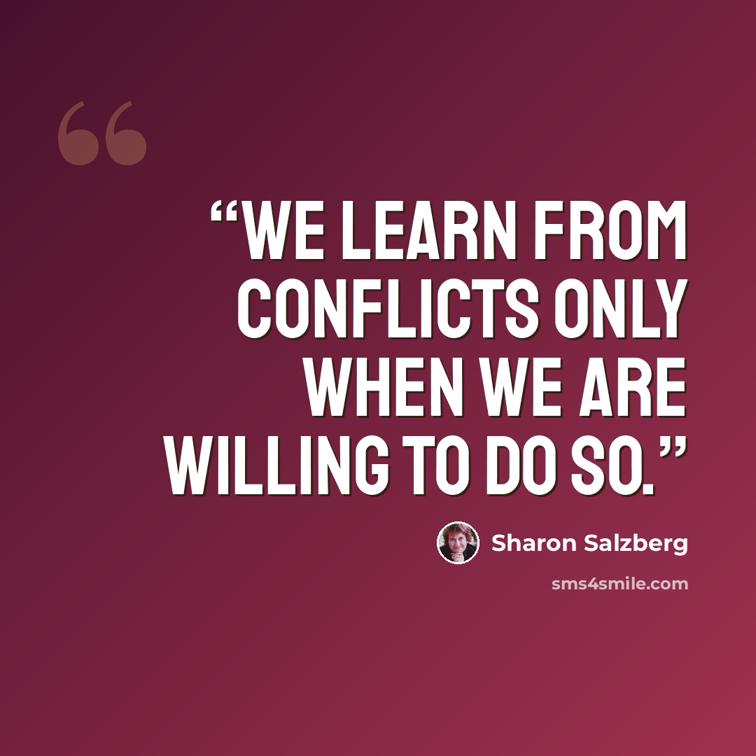 “We learn from conflicts only when we are willing to do so.” quote by Sharon Salzberg