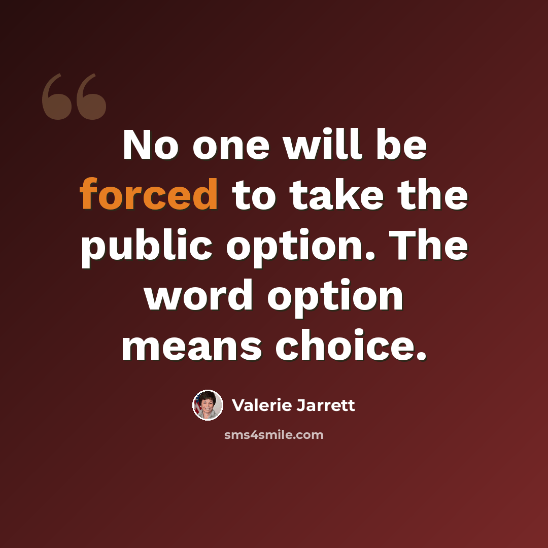 “No one will be forced to take the public option. The word option means choice.” quote by Valerie Jarrett