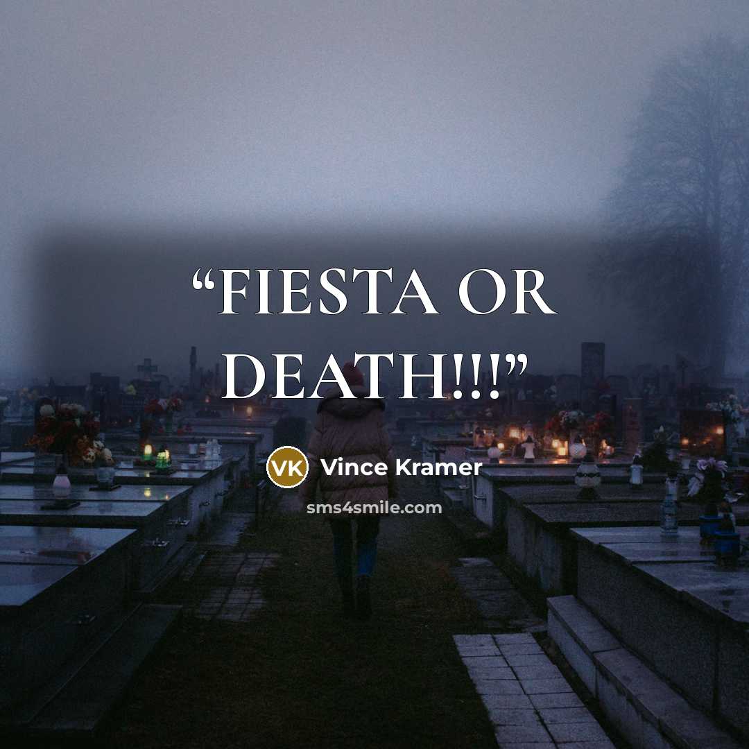 “FIESTA OR DEATH!!!” quote by Vince Kramer