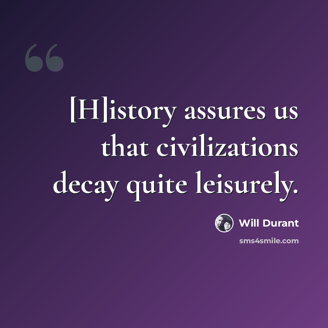 “[H]istory assures us that civilizations decay quite leisurely.” quote by Will Durant