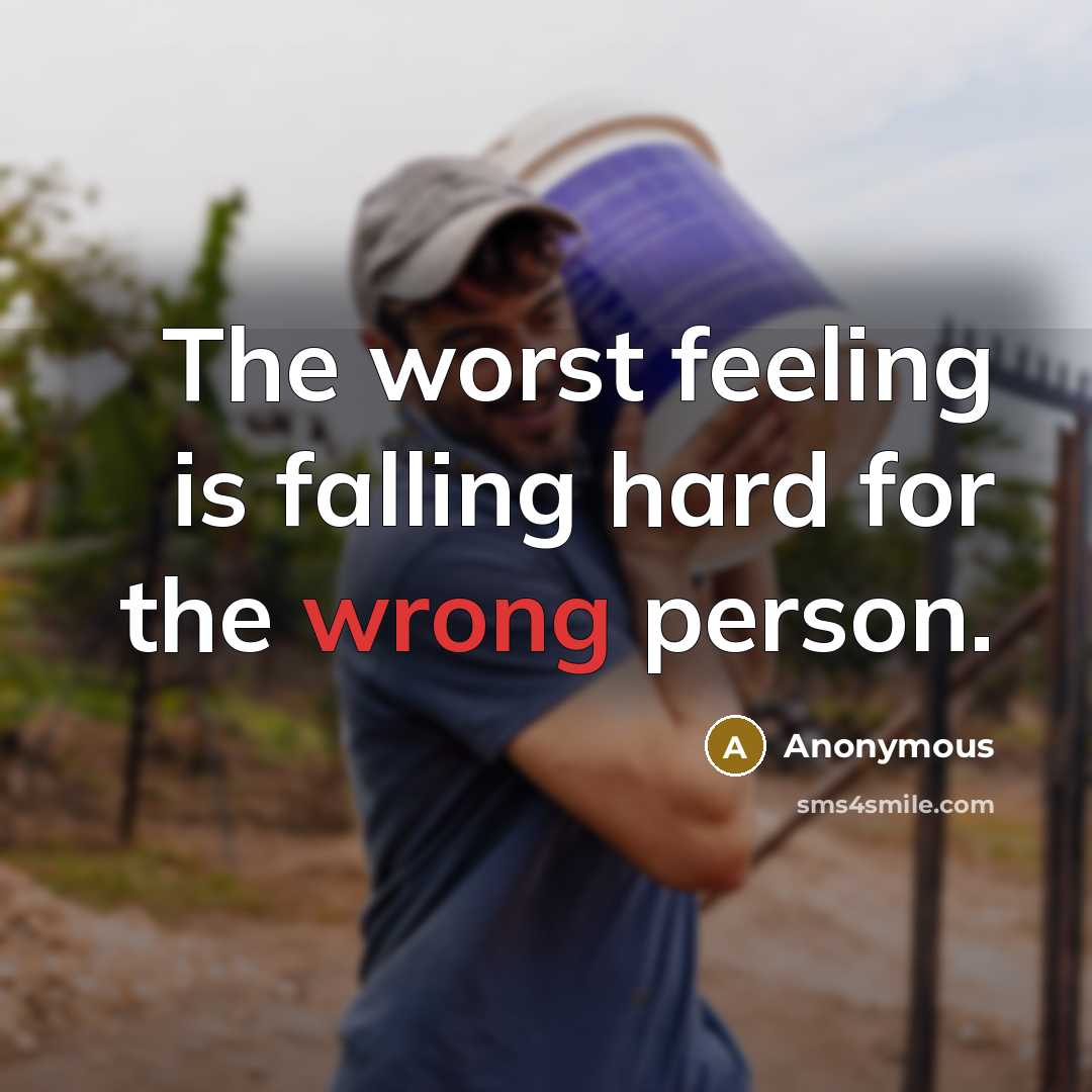“The worst feeling is falling hard for the wrong person.” quote by Anonymous