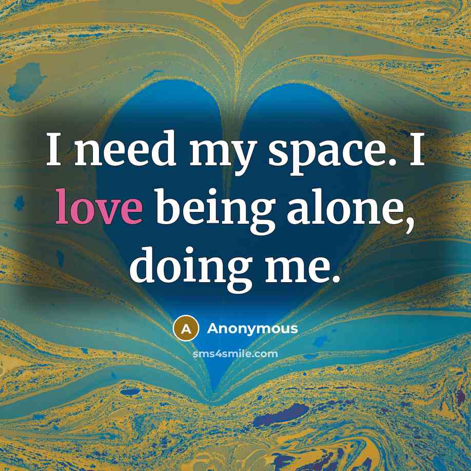 “I need my space. I love being alone, doing me.” quote by Anonymous
