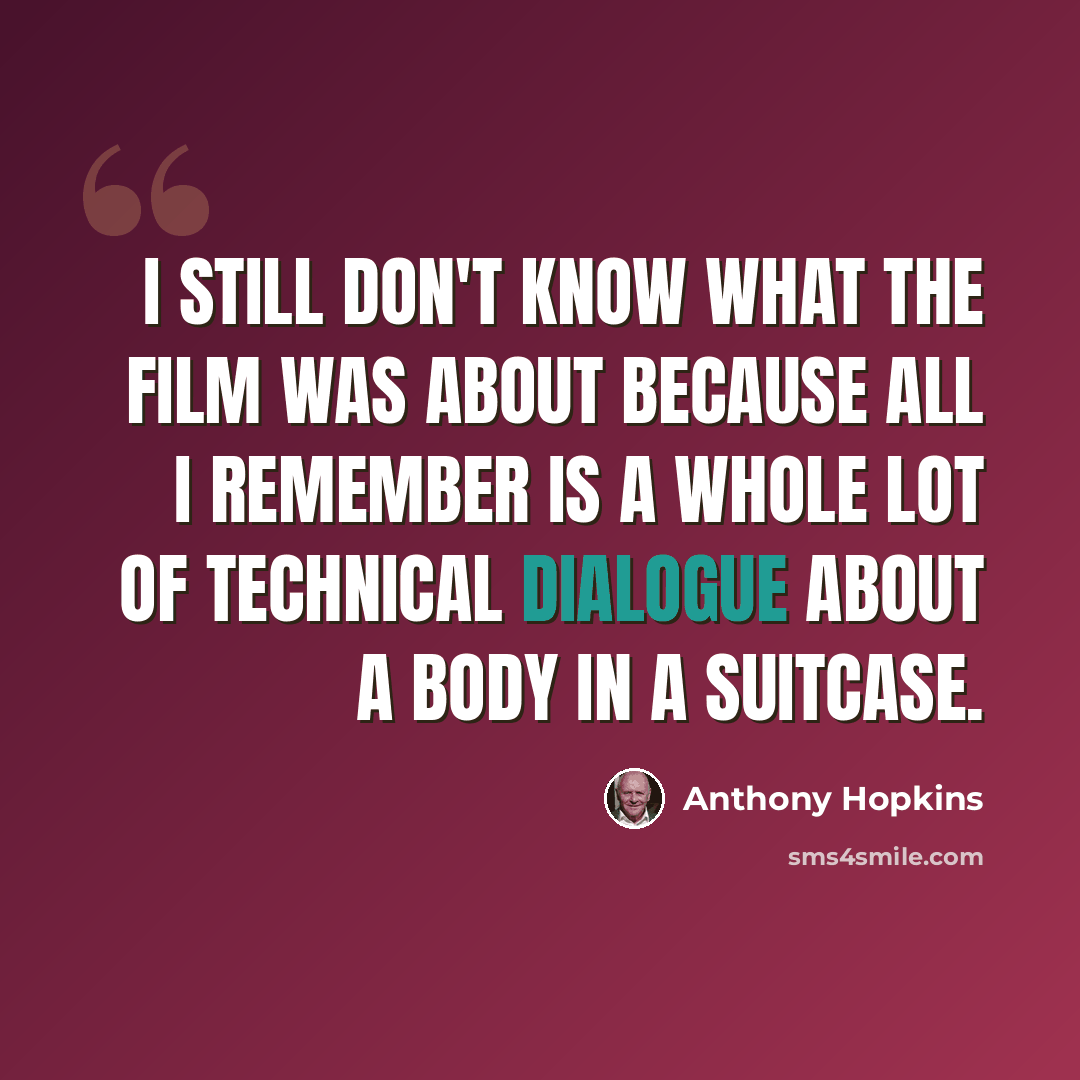 “I still don't know what the film was about because all I remember is a whole lot of technical dialogue about a body in a suitcase.” quote by Anthony Hopkins