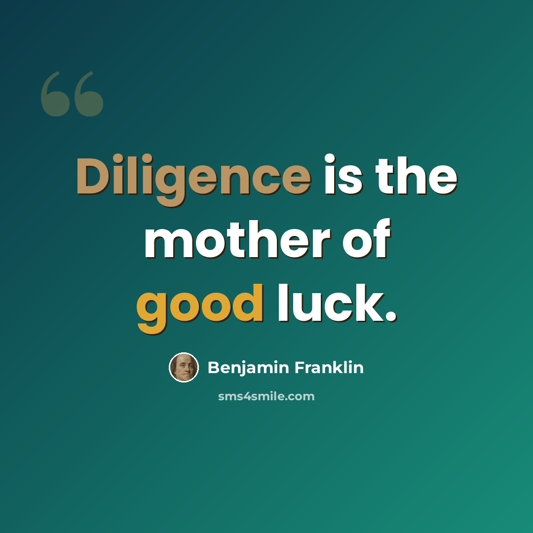 “Diligence is the mother of good luck.” quote by Benjamin Franklin