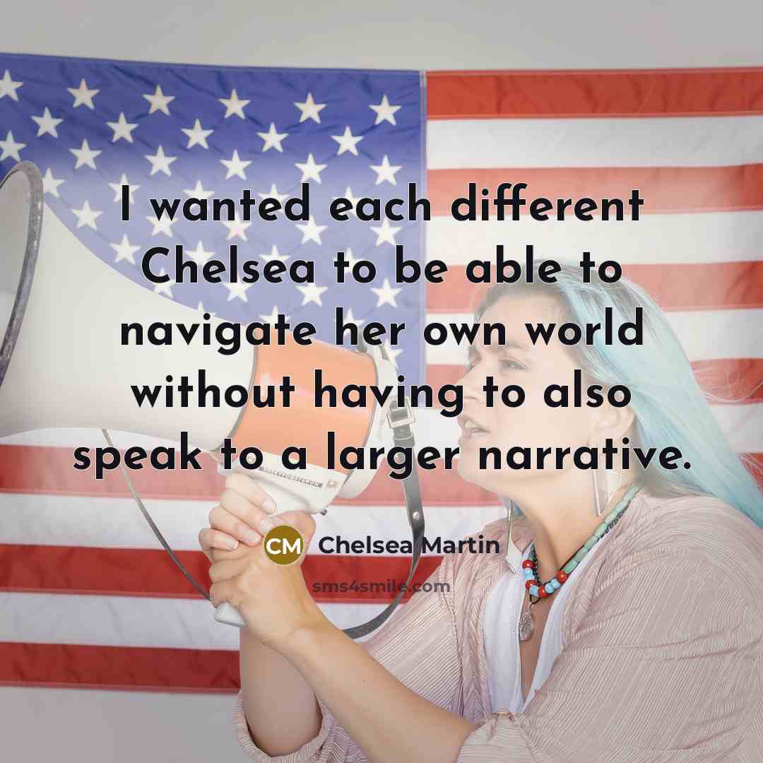 “I wanted each different Chelsea to be able to navigate her own world without having to also speak to a larger narrative.” quote by Chelsea Martin
