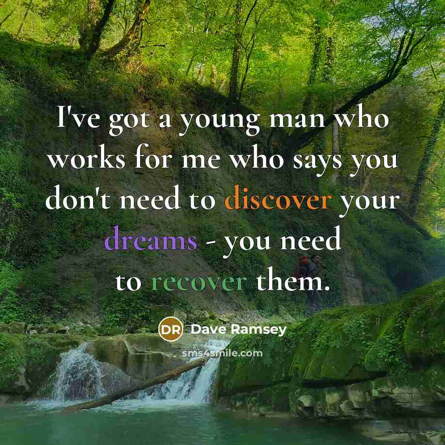 “I've got a young man who works for me who says you don't need to discover your dreams - you need to recover them.” quote by Dave Ramsey