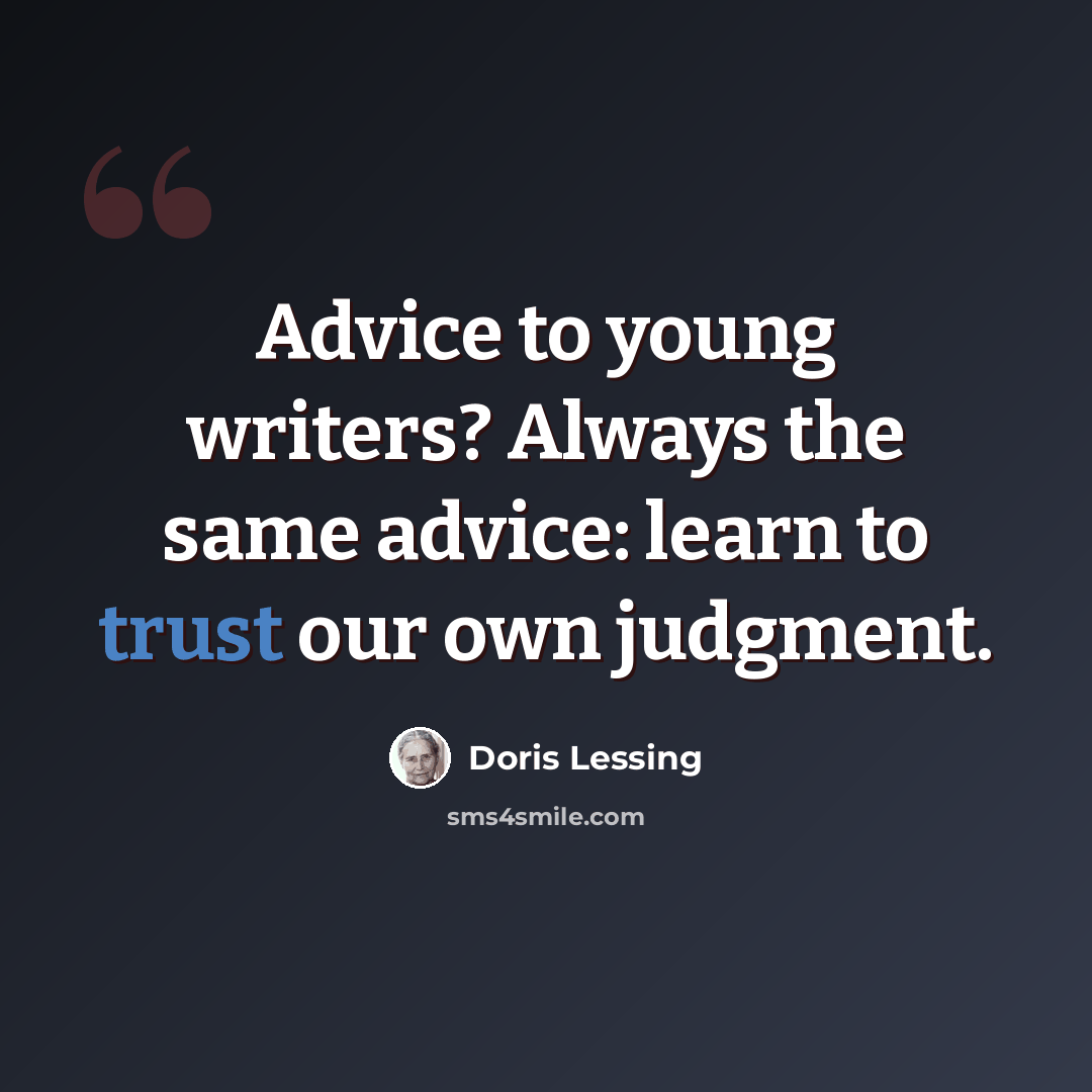 “Advice to young writers? Always the same advice: learn to trust our own judgment.” quote by Doris Lessing