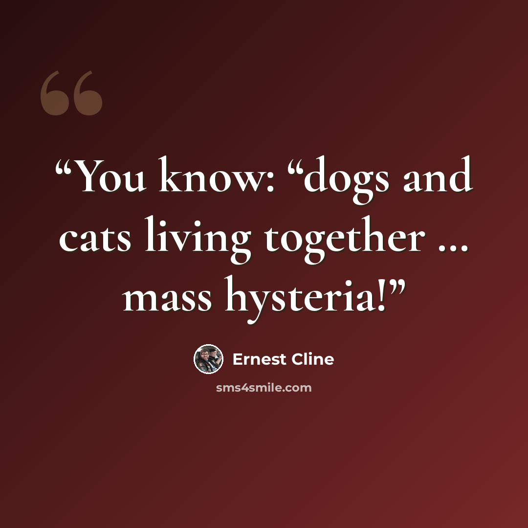 “You know: “dogs and cats living together … mass hysteria!” quote by Ernest Cline