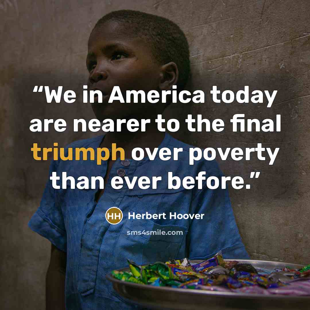“We in America today are nearer to the final triumph over poverty than ever before.” quote by Herbert Hoover