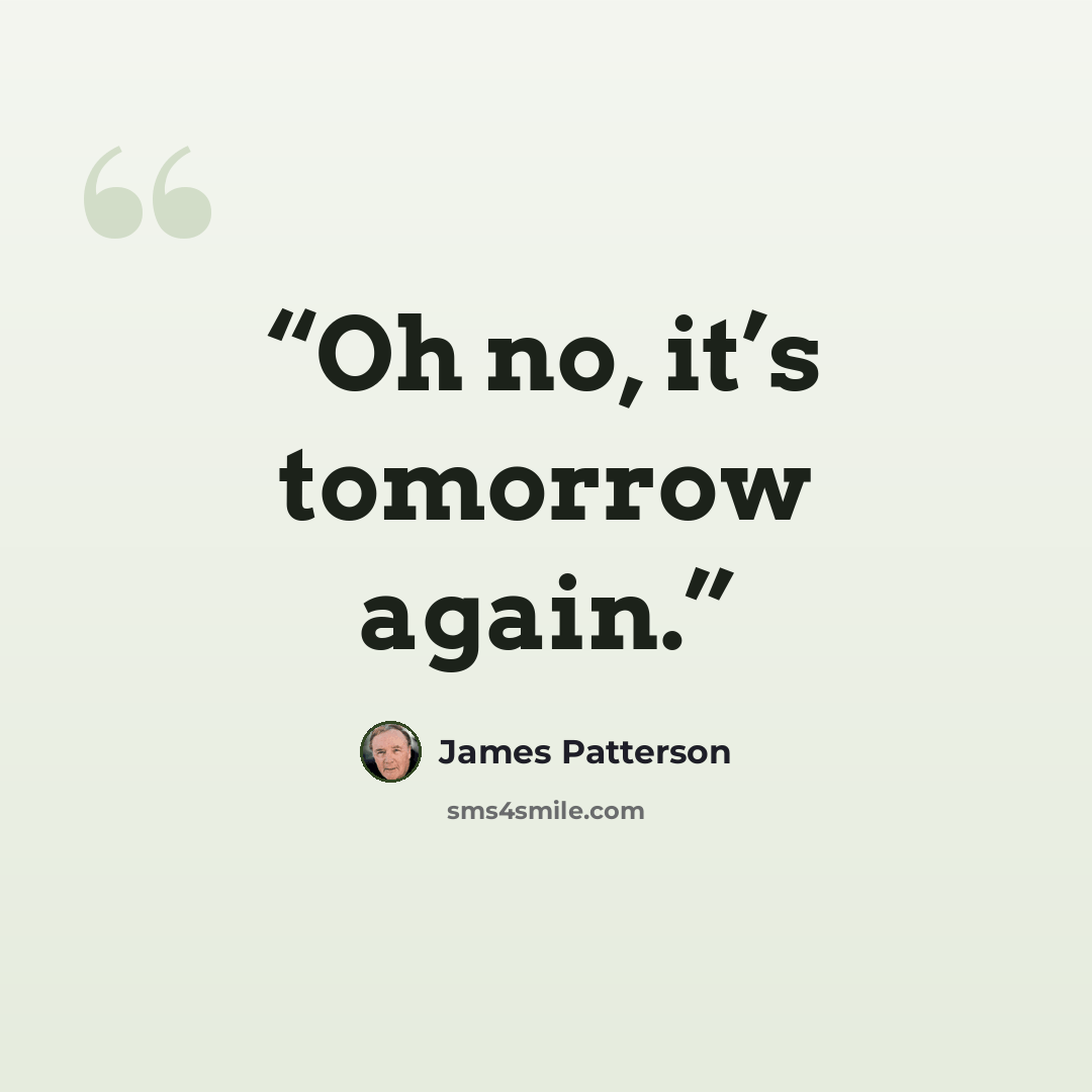 “Oh no, it’s tomorrow again.” quote by James Patterson