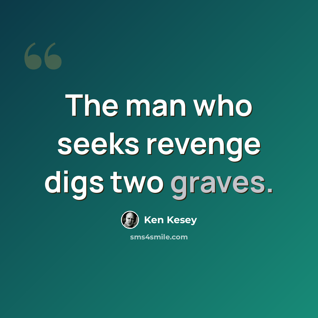“The man who seeks revenge digs two graves.” quote by Ken Kesey