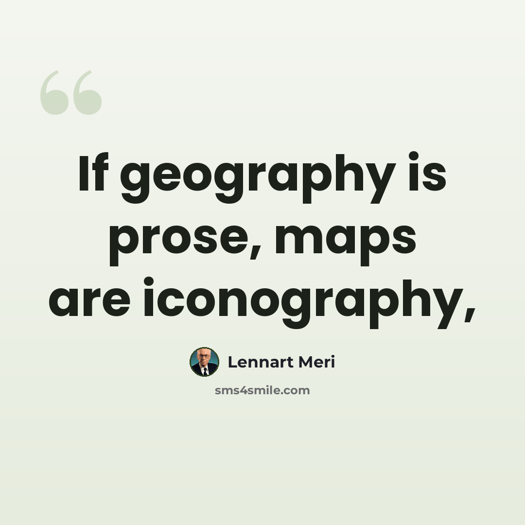 “If geography is prose, maps are iconography,” quote by Lennart Meri