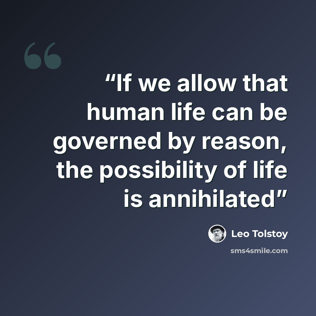 “If we allow that human life can be governed by reason, the possibility of life is annihilated” quote by Leo Tolstoy