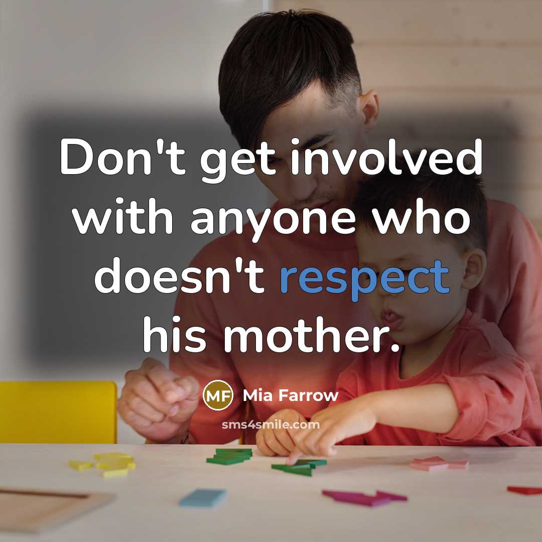 “Don't get involved with anyone who doesn't respect his mother.” quote by Mia Farrow