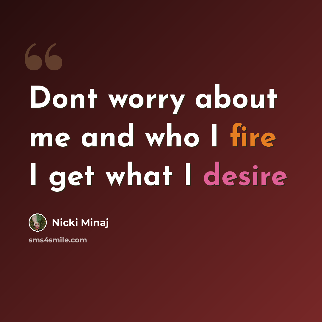 “Dont worry about me and who I fire I get what I desire” quote by Nicki Minaj