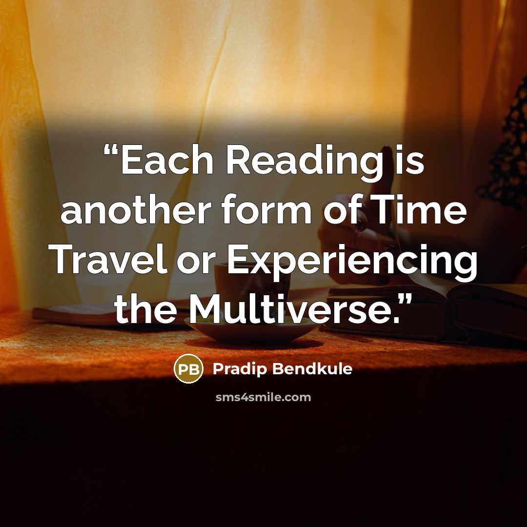 “Each Reading is another form of Time Travel or Experiencing the Multiverse.” quote by Pradip Bendkule