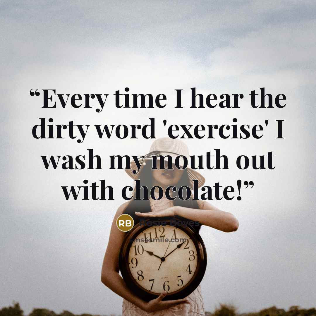 “Every time I hear the dirty word 'exercise' I wash my mouth out with chocolate!” quote by Rosie Boyes