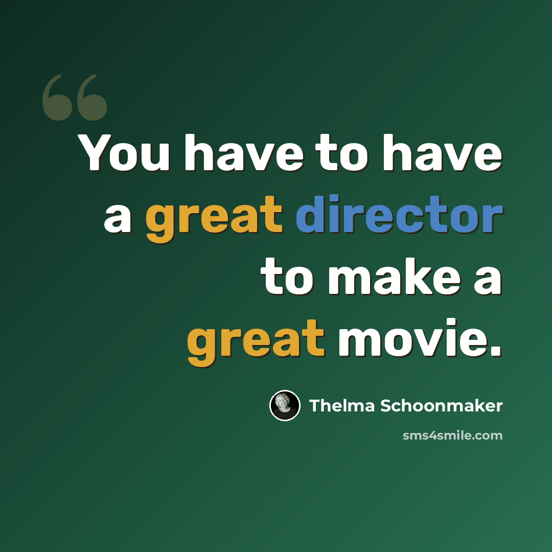 “You have to have a great director to make a great movie.” quote by Thelma Schoonmaker