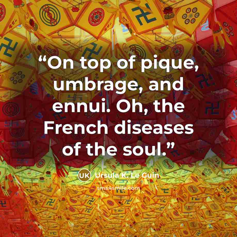 “On top of pique, umbrage, and ennui. Oh, the French diseases of the soul.” quote by Ursula K. Le Guin