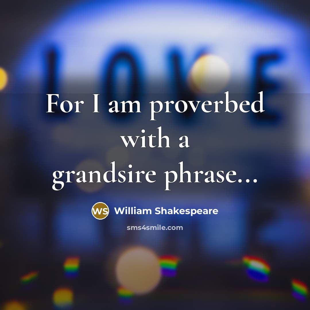 “For I am proverbed with a grandsire phrase...” quote by William Shakespeare