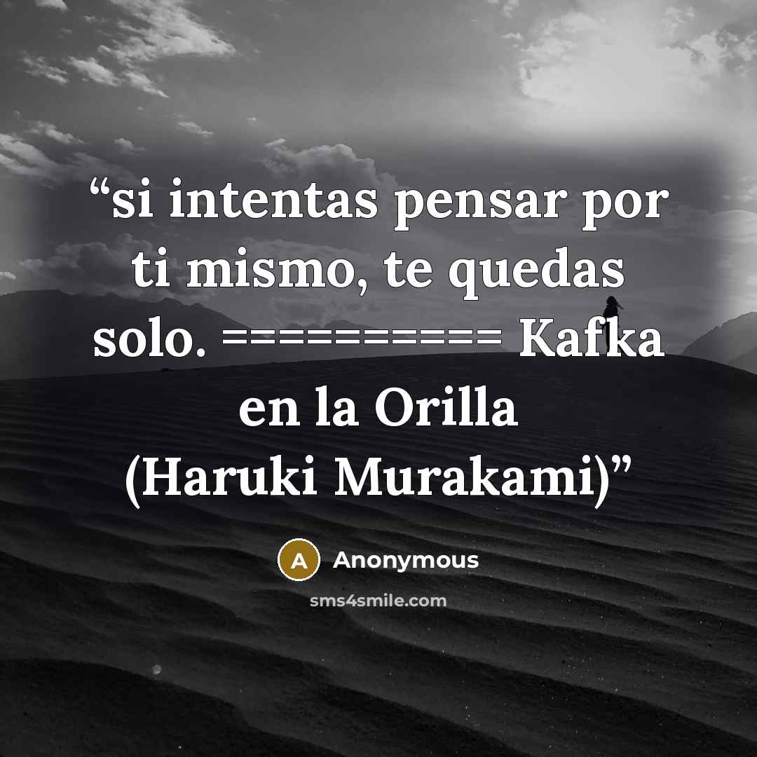 “si intentas pensar por ti mismo, te quedas solo. ========== Kafka en la Orilla (Haruki Murakami)” quote by Anonymous
