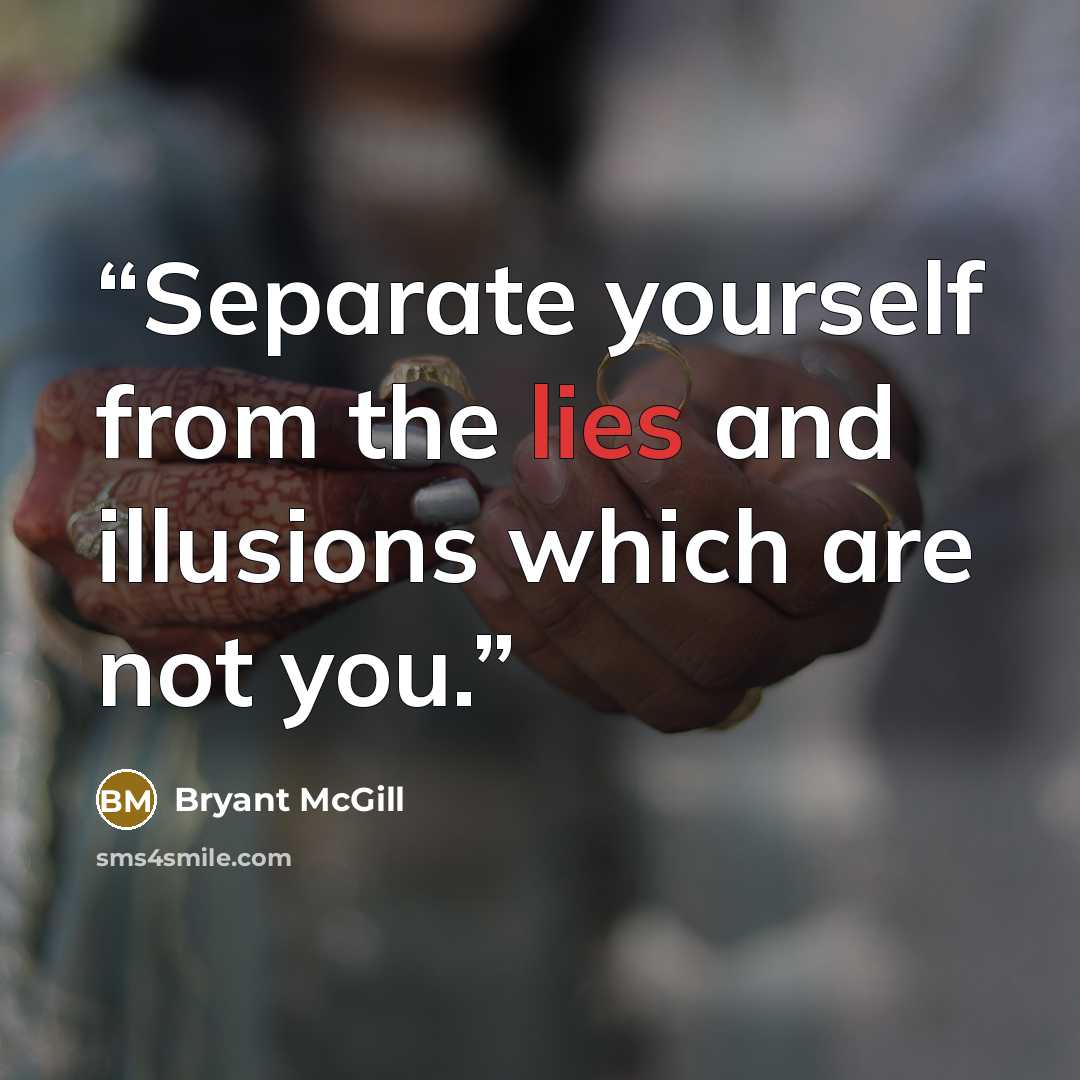 “Separate yourself from the lies and illusions which are not you.” quote by Bryant McGill