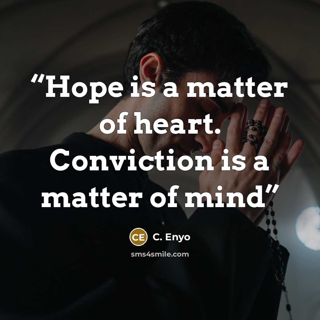 “Hope is a matter of heart. Conviction is a matter of mind” quote by C. Enyo