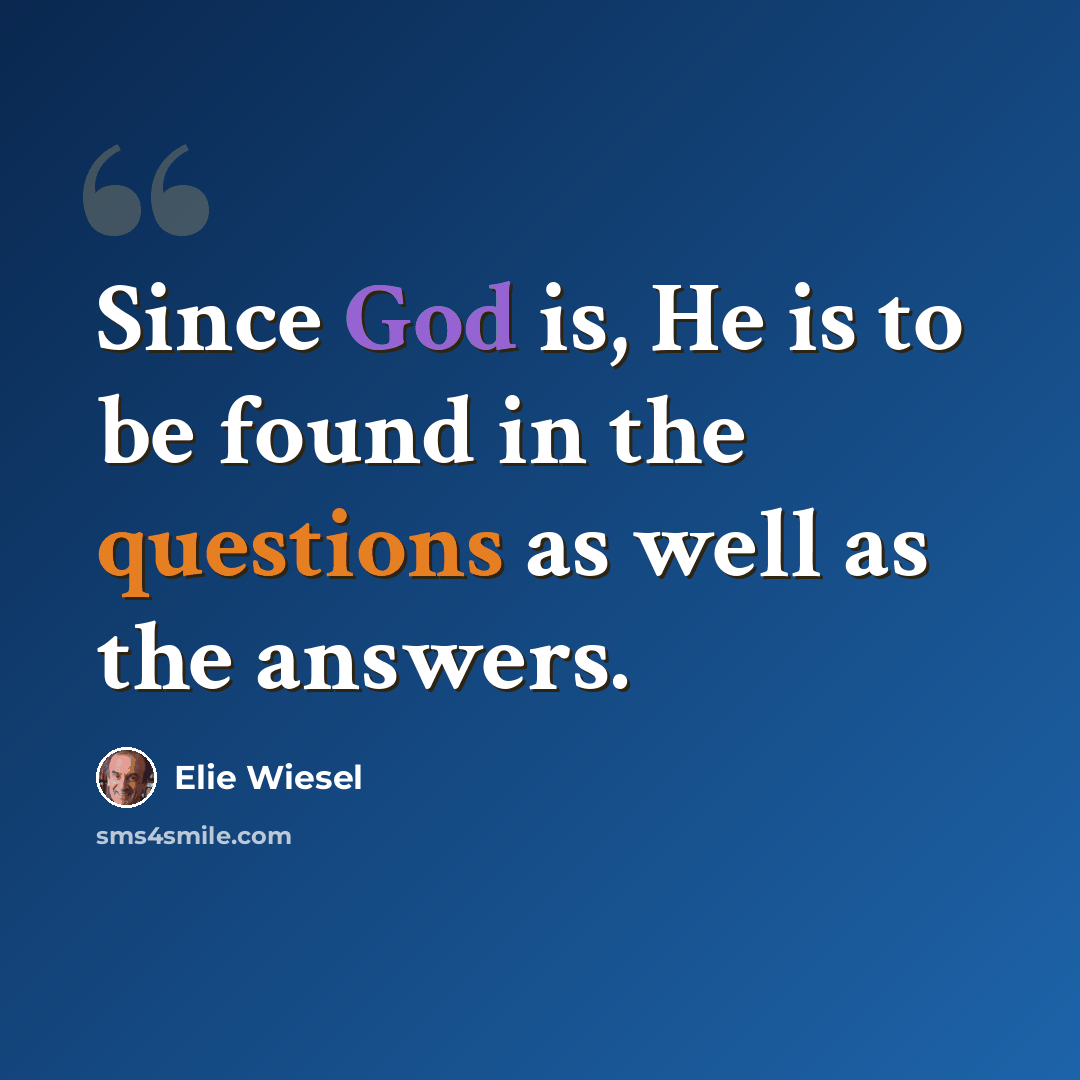 “Since God is, He is to be found in the questions as well as the answers.” quote by Elie Wiesel