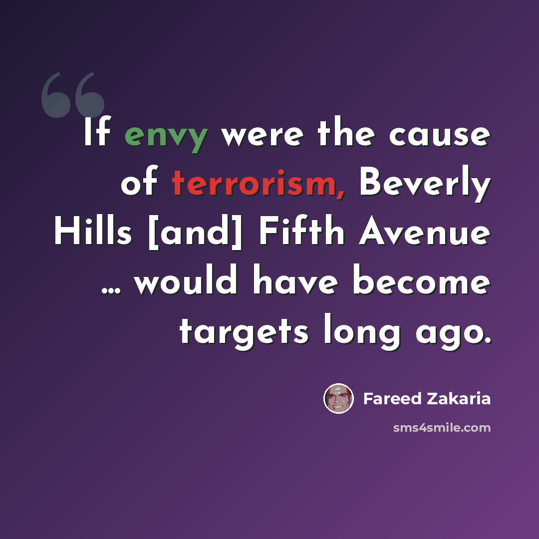 “If envy were the cause of terrorism, Beverly Hills [and] Fifth Avenue ... would have become targets long ago.” quote by Fareed Zakaria