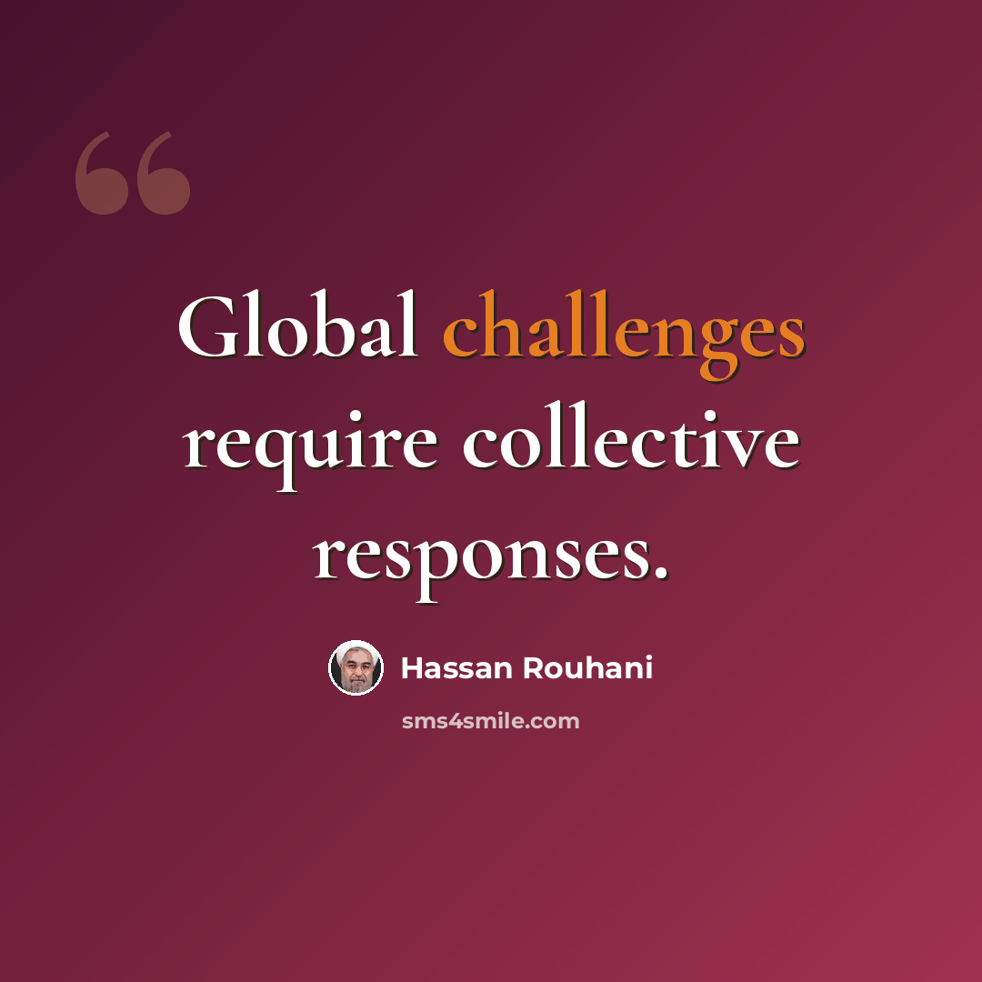 “Global challenges require collective responses.” quote by Hassan Rouhani