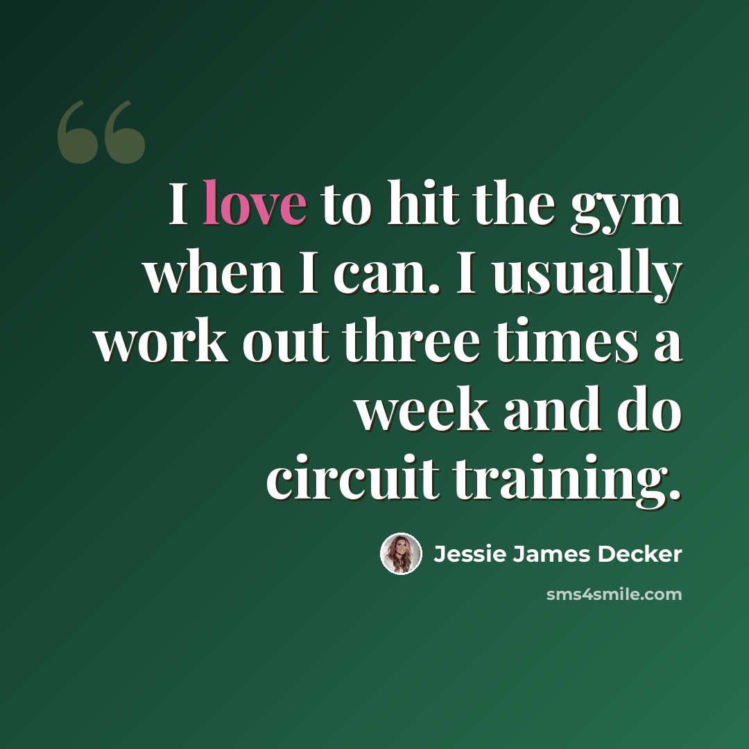 “I love to hit the gym when I can. I usually work out three times a week and do circuit training.” quote by Jessie James Decker