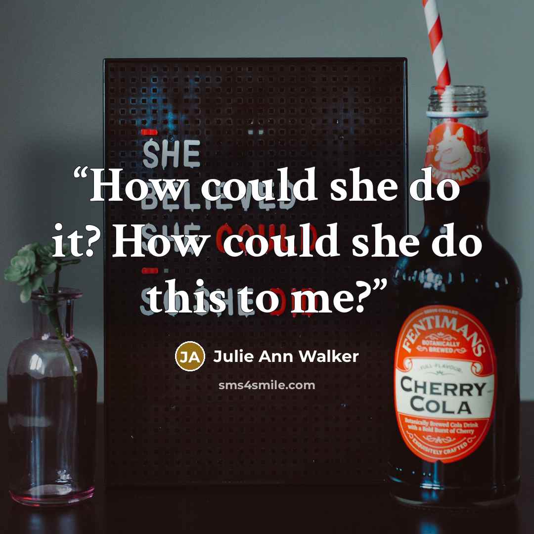 “How could she do it? How could she do this to me?” quote by Julie Ann Walker