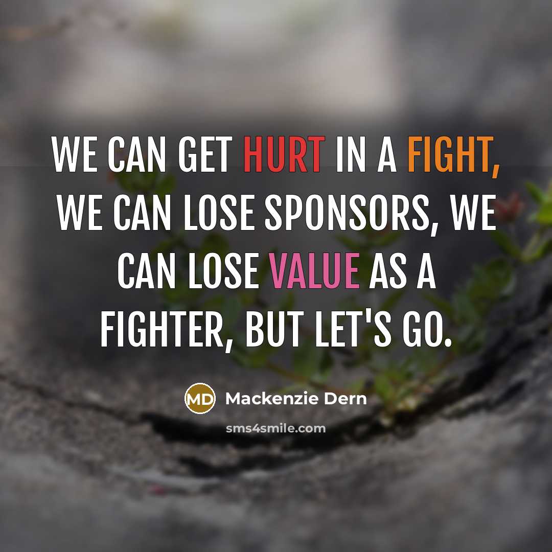 “We can get hurt in a fight, we can lose sponsors, we can lose value as a fighter, but let's go.” quote by Mackenzie Dern