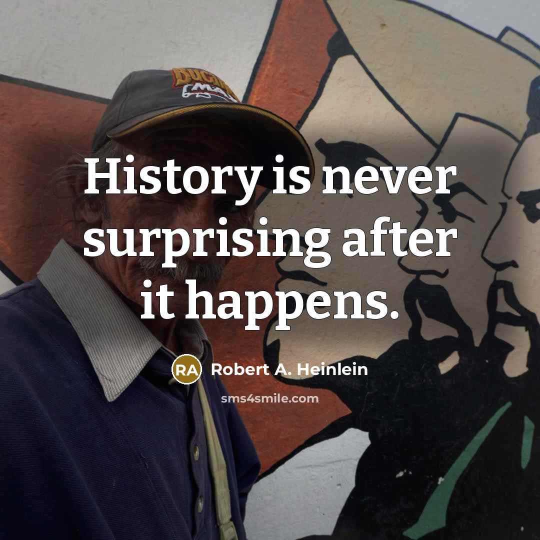 “History is never surprising after it happens.” quote by Robert A. Heinlein