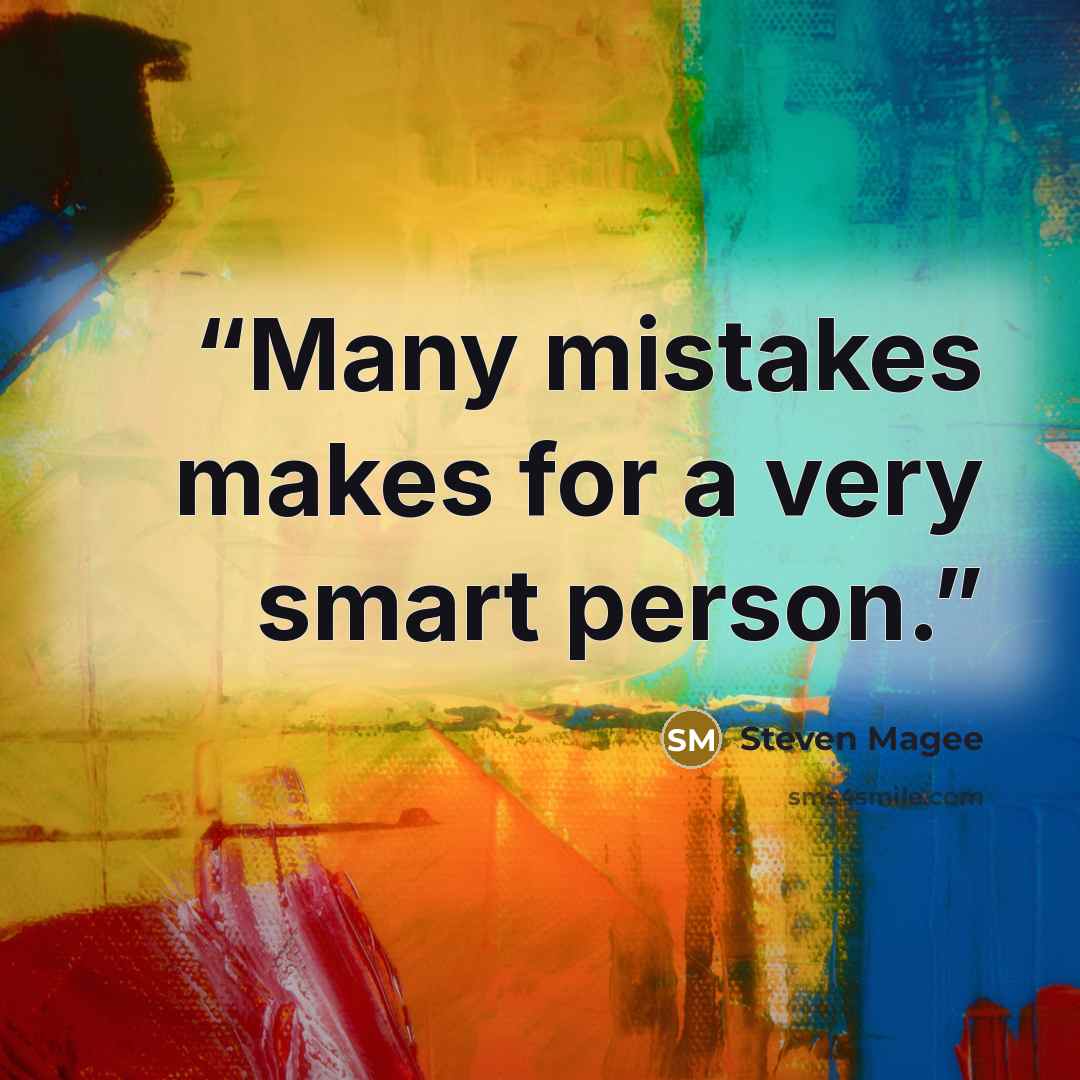“Many mistakes makes for a very smart person.” quote by Steven Magee